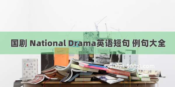 国剧 National Drama英语短句 例句大全