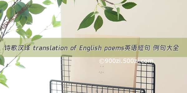 诗歌汉译 translation of English poems英语短句 例句大全