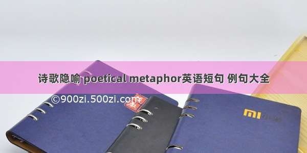 诗歌隐喻 poetical metaphor英语短句 例句大全