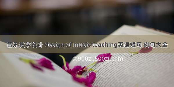 音乐教学设计 design of music teaching英语短句 例句大全