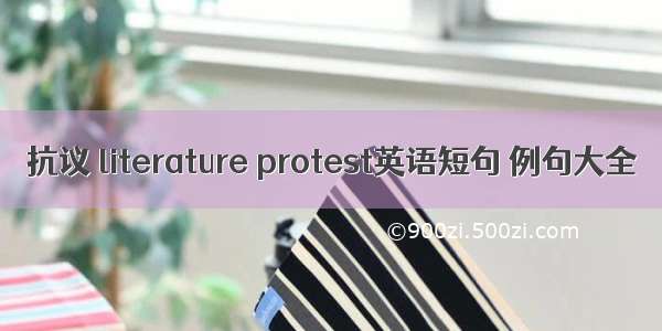 抗议 literature protest英语短句 例句大全