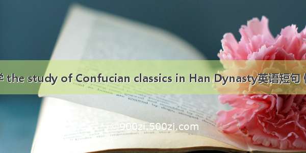 两汉经学 the study of Confucian classics in Han Dynasty英语短句 例句大全