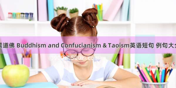 儒道佛 Buddhism and Confucianism & Taoism英语短句 例句大全