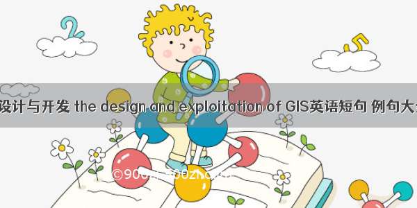 GIS设计与开发 the design and exploitation of GIS英语短句 例句大全