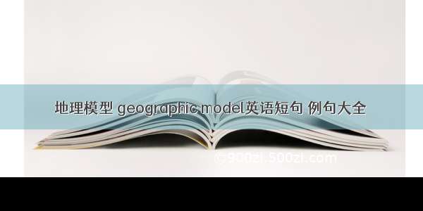 地理模型 geographic model英语短句 例句大全