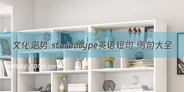 文化定势 stereotype英语短句 例句大全