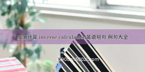 反演计算 inverse calculation英语短句 例句大全