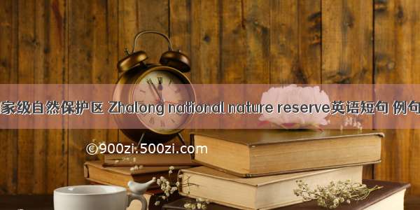 扎龙国家级自然保护区 Zhalong national nature reserve英语短句 例句大全