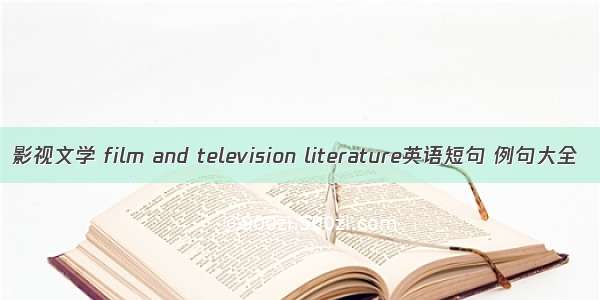 影视文学 film and television literature英语短句 例句大全
