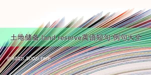 土地储备 land reserve英语短句 例句大全