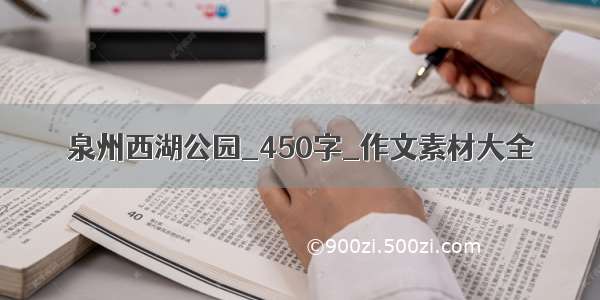 泉州西湖公园_450字_作文素材大全