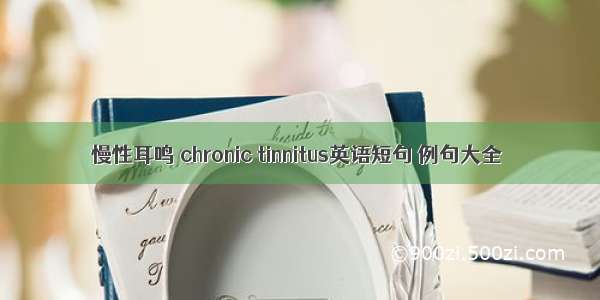 慢性耳鸣 chronic tinnitus英语短句 例句大全