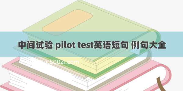 中间试验 pilot test英语短句 例句大全