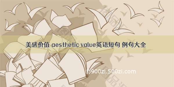 美感价值 aesthetic value英语短句 例句大全