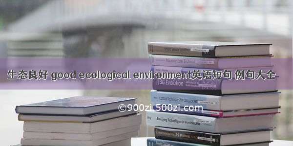 生态良好 good ecological environment英语短句 例句大全