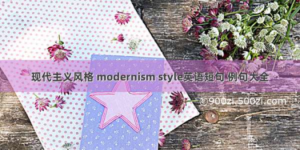 现代主义风格 modernism style英语短句 例句大全