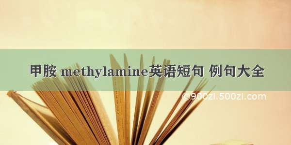 甲胺 methylamine英语短句 例句大全