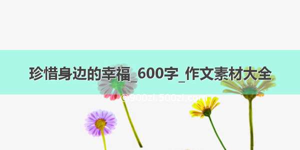 珍惜身边的幸福_600字_作文素材大全