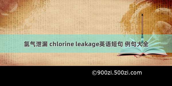 氯气泄漏 chlorine leakage英语短句 例句大全