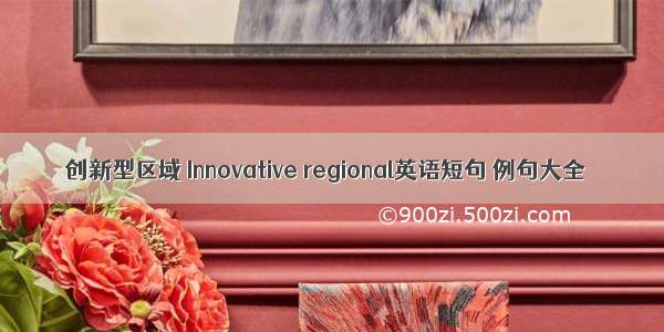 创新型区域 Innovative regional英语短句 例句大全