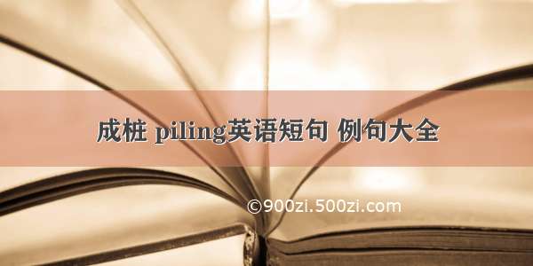 成桩 piling英语短句 例句大全