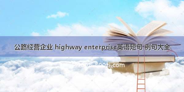 公路经营企业 highway enterprise英语短句 例句大全