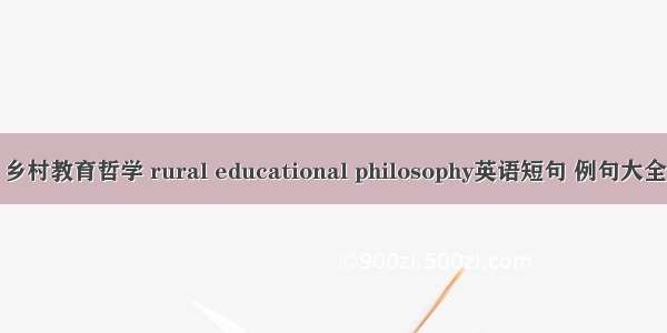 乡村教育哲学 rural educational philosophy英语短句 例句大全