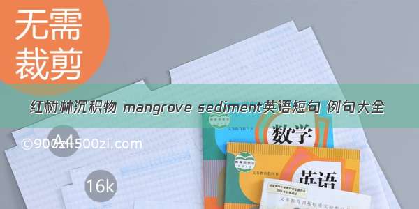 红树林沉积物 mangrove sediment英语短句 例句大全