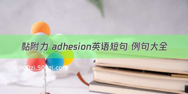 黏附力 adhesion英语短句 例句大全