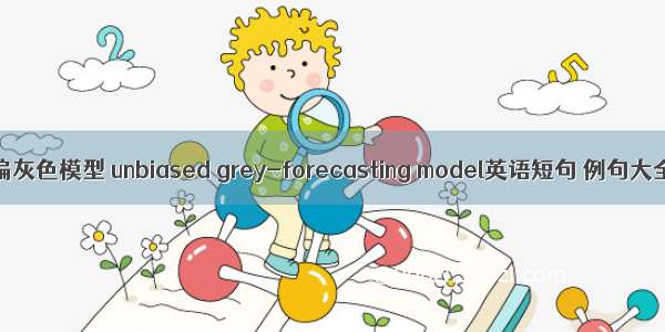 无偏灰色模型 unbiased grey-forecasting model英语短句 例句大全