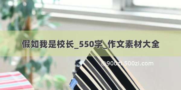 假如我是校长_550字_作文素材大全