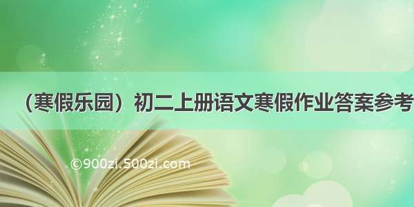 （寒假乐园）初二上册语文寒假作业答案参考