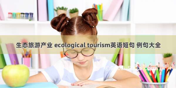 生态旅游产业 ecological tourism英语短句 例句大全