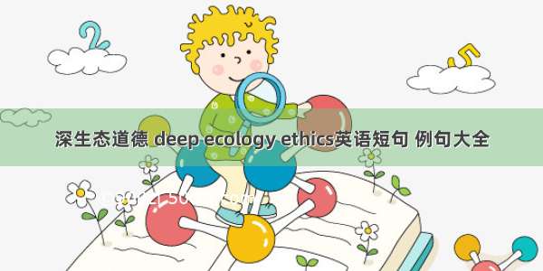 深生态道德 deep ecology ethics英语短句 例句大全