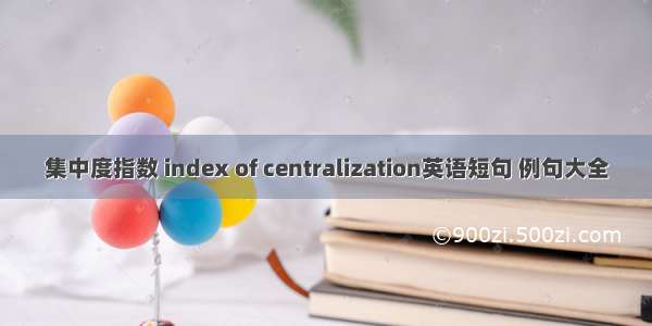 集中度指数 index of centralization英语短句 例句大全