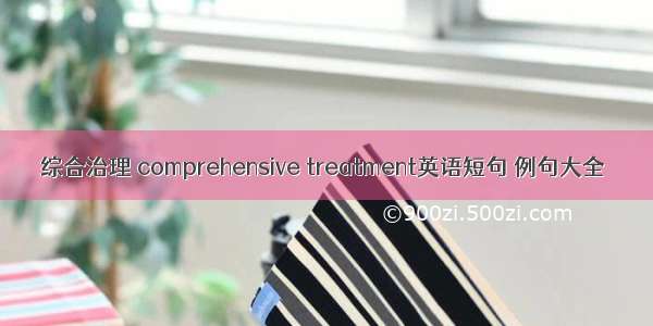 综合治理 comprehensive treatment英语短句 例句大全