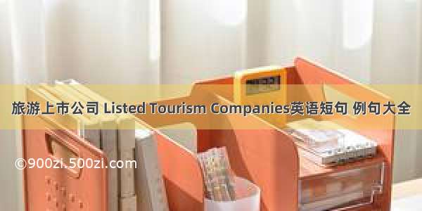 旅游上市公司 Listed Tourism Companies英语短句 例句大全
