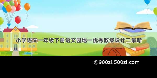 小学语文一年级下册语文园地一优秀教案设计二最新