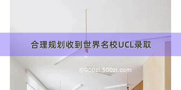 合理规划收到世界名校UCL录取