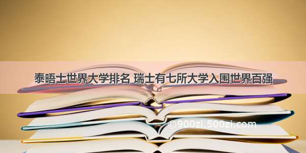 泰晤士世界大学排名 瑞士有七所大学入围世界百强