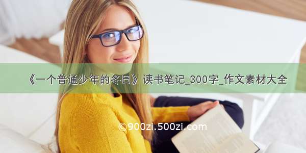 《一个普通少年的冬日》读书笔记_300字_作文素材大全