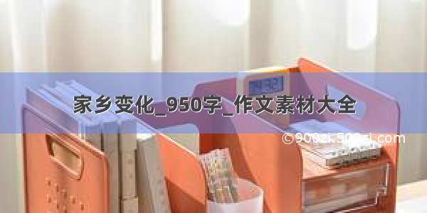 家乡变化_950字_作文素材大全