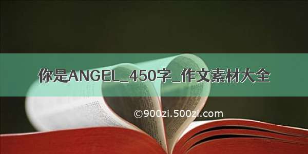 你是ANGEL_450字_作文素材大全