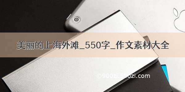 美丽的上海外滩_550字_作文素材大全