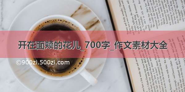 开在面颊的花儿_700字_作文素材大全