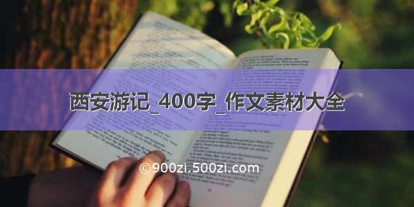 西安游记_400字_作文素材大全