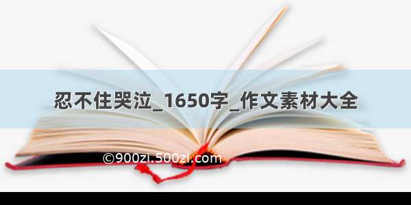 忍不住哭泣_1650字_作文素材大全