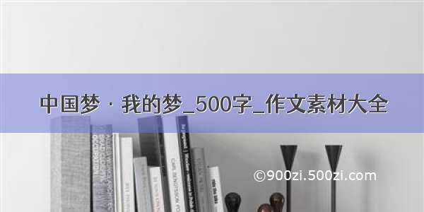 中国梦·我的梦_500字_作文素材大全