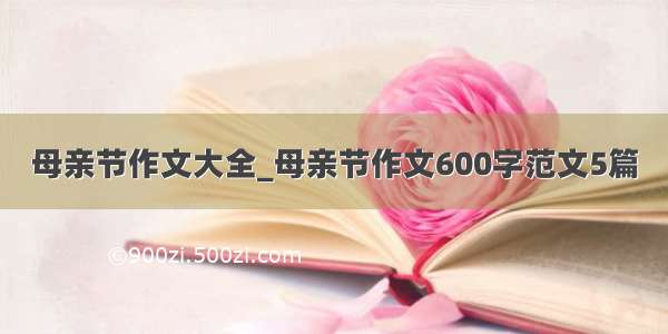 母亲节作文大全_母亲节作文600字范文5篇