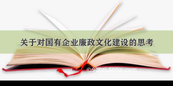 关于对国有企业廉政文化建设的思考